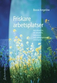Friskare arbetsplatser - Att utveckla en attraktiv, hälsosam och välfungerande arbetsplats